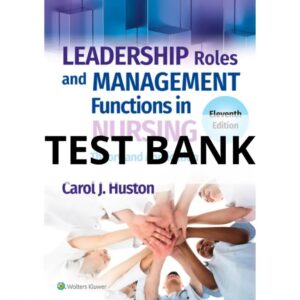 Test Bank For Leadership Roles and Management Functions in Nursing Theory and Application 11th edition Carol J. Huston