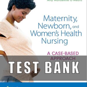 Test Bank for Maternity Newborn and Women’s Health Nursing A Case Based Approach 1st Edition O’Meara