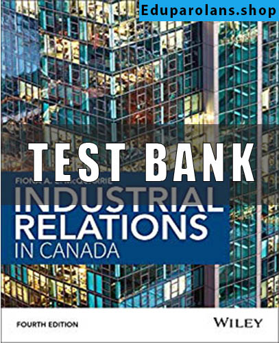 Test Bank For Industrial Relations in Canada 4th Edition By Fiona McQuarrie