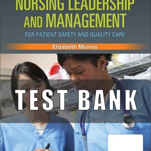 Test Bank for Nursing Leadership and Management for Patient Safety and Quality Care 1st Edition Murray