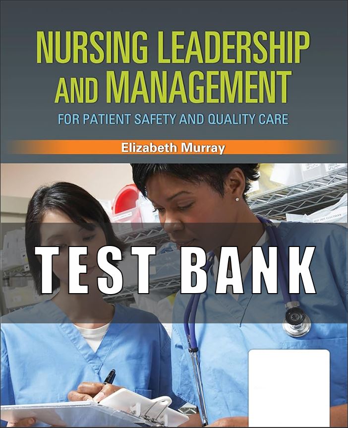 Test Bank for Nursing Leadership and Management for Patient Safety and Quality Care 1st Edition Murray