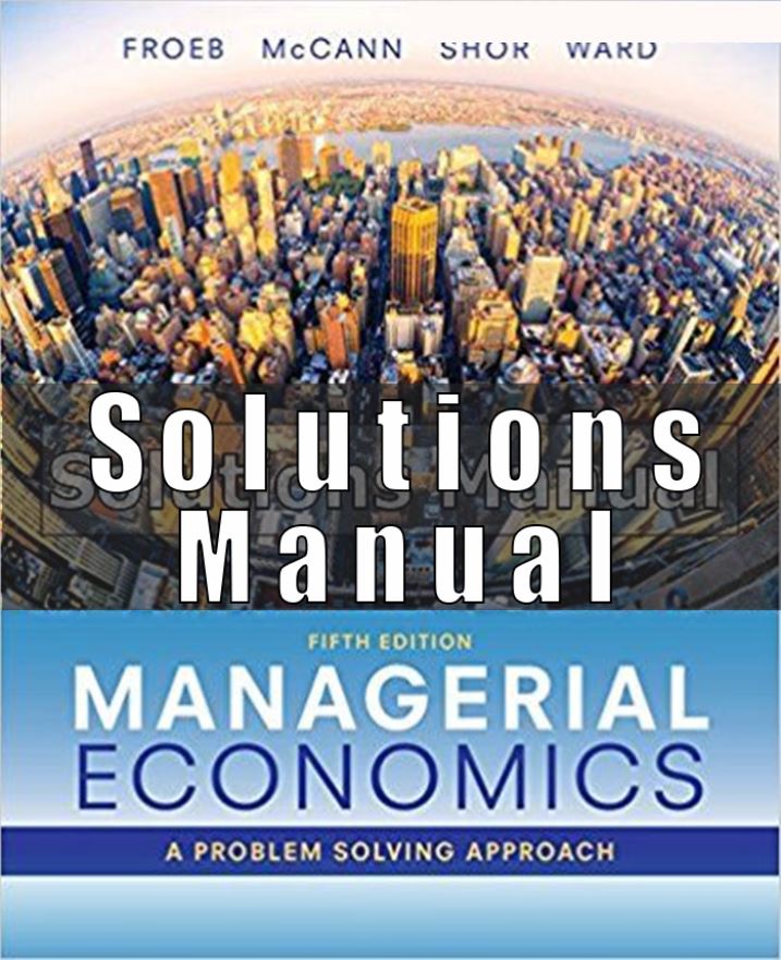 Solutions Manual for Managerial Economics 5th Edition Froeb