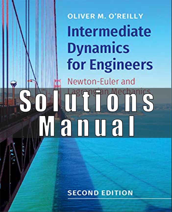 Solutions Manual For Intermediate Dynamics for Engineers 2nd Edition Oliver M. OReilly