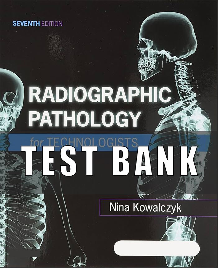 Test Bank For Radiographic Pathology for Technologists 7th Edition by Kowalczyk